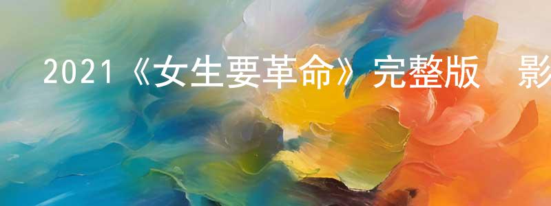 2021《女生要革命》完整版電影/在線觀看/百度云-美劇天堂 崔常勇的blog
